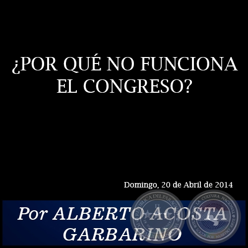 ¿POR QUÉ NO FUNCIONA EL CONGRESO? - Por ALBERTO ACOSTA GARBARINO - Domingo, 20 de Abril de 2014